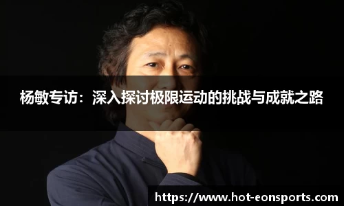 杨敏专访：深入探讨极限运动的挑战与成就之路
